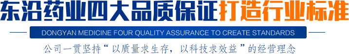 東沿藥業(yè)四大品質(zhì)保證打造行業(yè)標(biāo)準(zhǔn)公司一貫堅(jiān)持“以質(zhì)量求生存，以科技求效益”的經(jīng)營(yíng)理念
